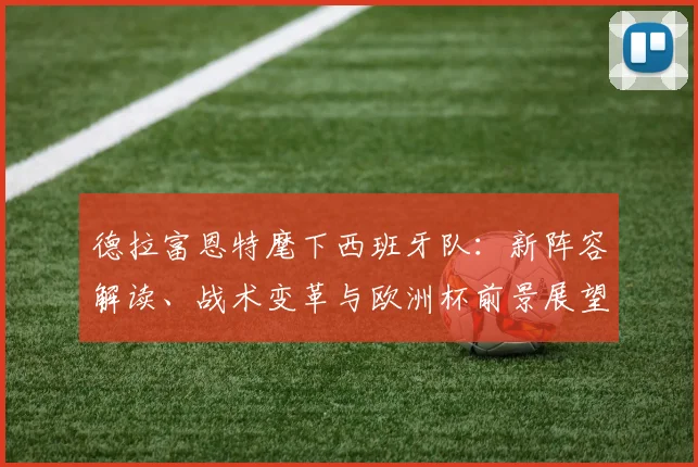 德拉富恩特麾下西班牙队：新阵容解读、战术变革与欧洲杯前景展望
